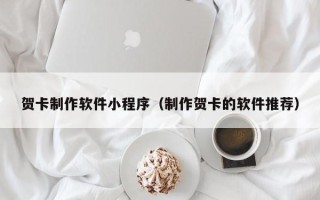 六安贺卡制作软件小程序（制作贺卡的软件推荐）