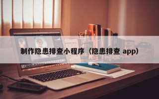 六安制作隐患排查小程序（隐患排查 app）