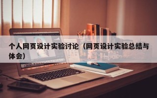 六安个人网页设计实验讨论（网页设计实验总结与体会）